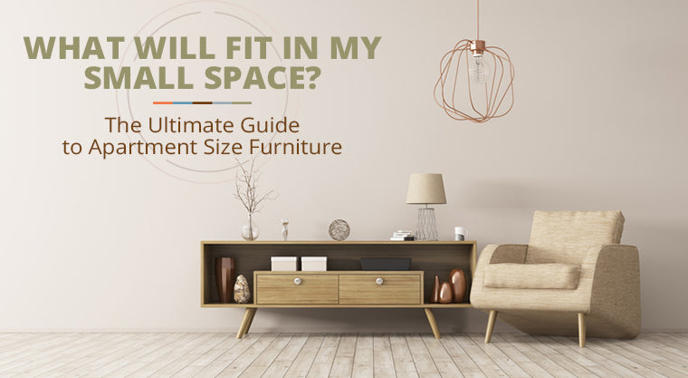 What Will Fit in my Small Space? The Ultimate Guide to Apartment Size Furniture